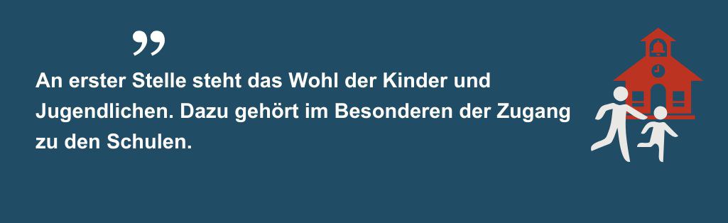 Zitat "An erster Stelle steht das Wohl der Kinder und Jugendlichen. Dazu gehört im Besonderen der Zugang zu den Schulen."