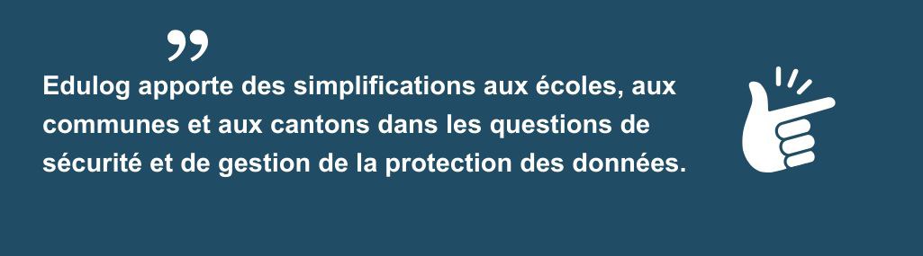 Citation "Edulog apporte des simplifications aux écoles, aux communes et aux cantons dans les questions de sécurité et de gestion de la protection des données."